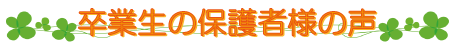 卒業生の保護者様の声
